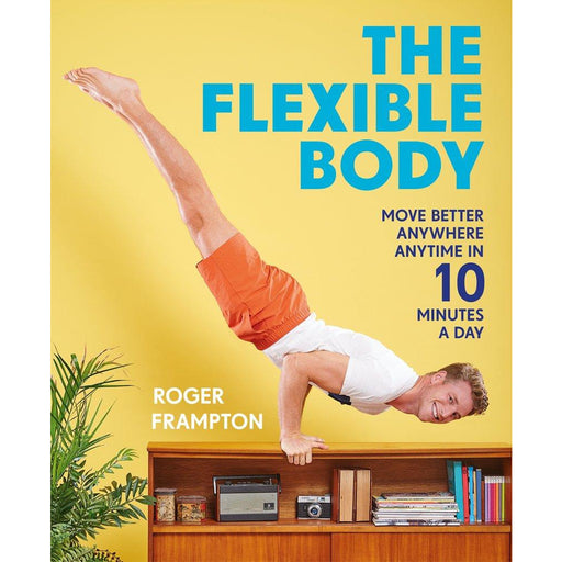 The Flexible Body: Move better anywhere, anytime in 10 minutes a day - The Book Bundle