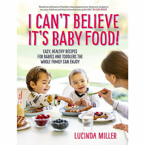 I Can’t Believe It’s Baby Food!: Easy, healthy recipes for babies and toddlers that the whole family can enjoy - The Book Bundle