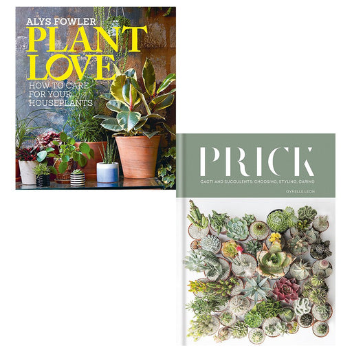 Plant love and prick cacti and succulents [hardcover] 2 books collection set - choosing, styling, caring - The Book Bundle