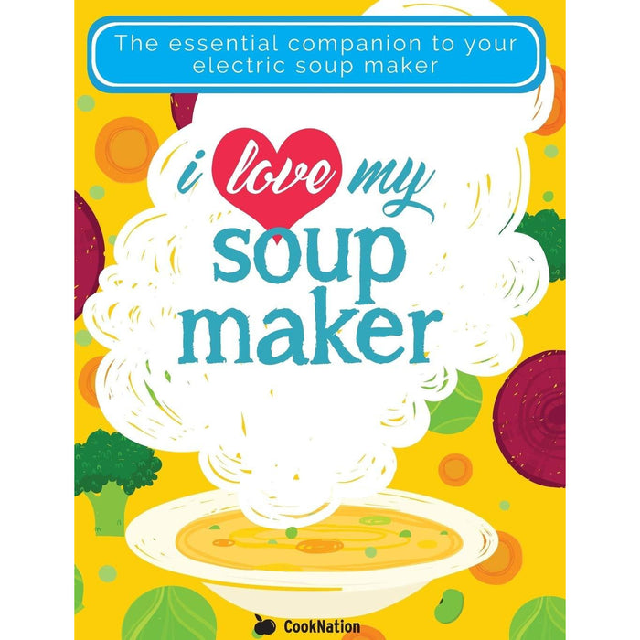 I Love My Soup Maker: The Only Soup Machine Recipe Book You'll Ever Need - The Book Bundle