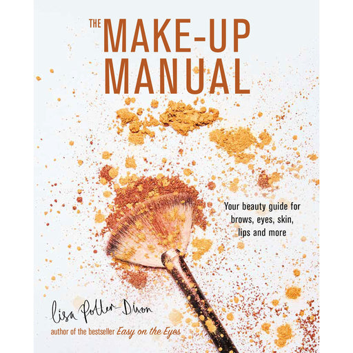 The Make-up Manual: Your beauty guide for brows, eyes, lips more by by Lisa Potter-Dixon - The Book Bundle