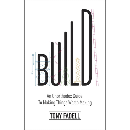 Build: An Unorthodox Guide to Making Things Worth Making by Tony Fadell - The Book Bundle