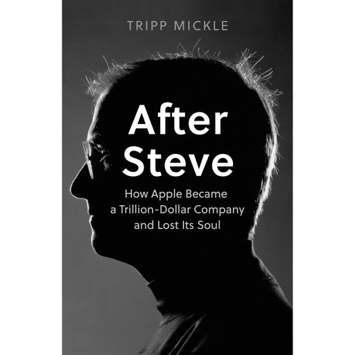 After Steve : How Apple Became a Trillion-Dollar Company & Lost its Soul by Tripp Mickle - The Book Bundle