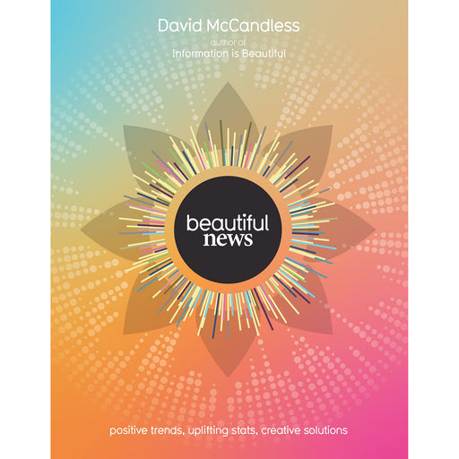 Beautiful News: Positive Trends, Uplifting Stats, Creative Solutions by David McCandless - The Book Bundle