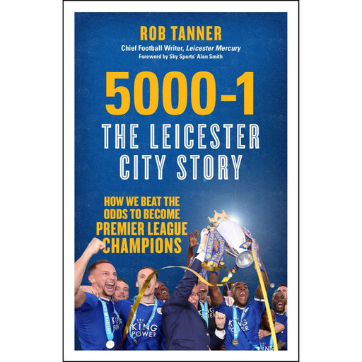 5000-1 The Leicester City Story: How We Beat to Become Premier League by Rob Tanner - The Book Bundle