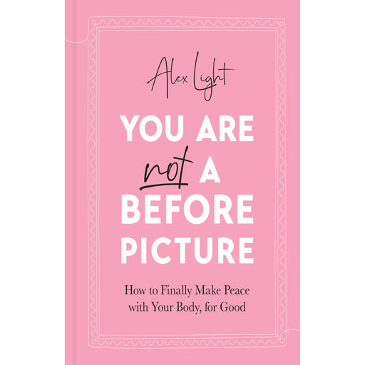 You Are Not a Before Picture: 2022’s bestselling inspirational new guide by Alex Light - The Book Bundle