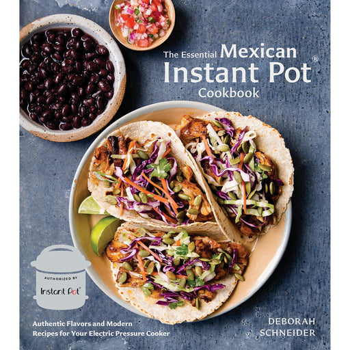 The Essential Mexican Instant Pot Cookbook: Authentic & Modern by Deborah Schneider - The Book Bundle