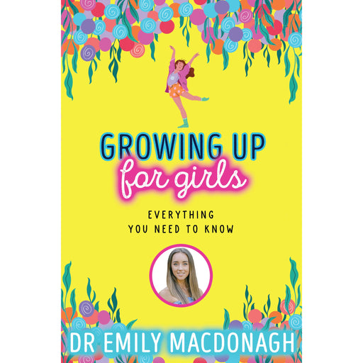 Growing Up for Girls: Everything You Need to Know by Dr Emily MacDonagh - The Book Bundle