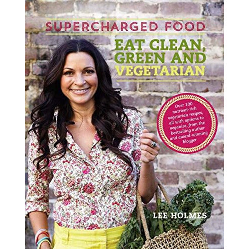 Supercharged Food Eat Clean, Green & Vegetarian: 100 Vegetable Recipes by Lee Holmes - The Book Bundle
