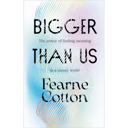 Bigger Than Us: The power of finding meaning in a messy world by Fearne Cotton - The Book Bundle
