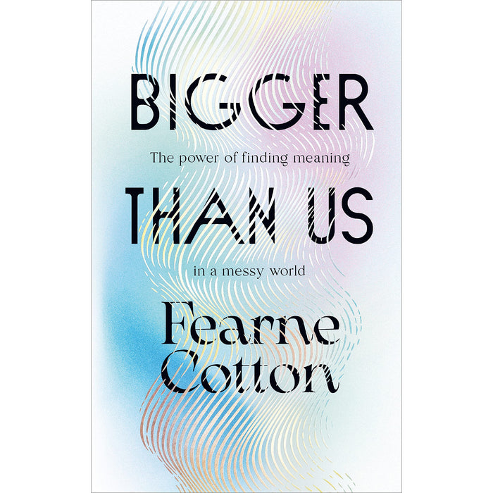 Bigger Than Us: The power of finding meaning in a messy world by Fearne Cotton - The Book Bundle