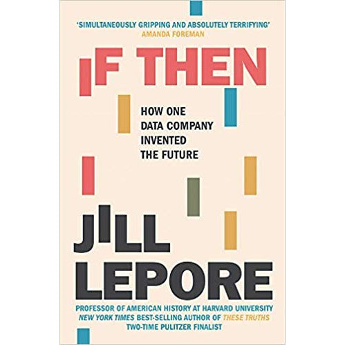 If Then: How One Data Company Invented the Future by Jill Lepore - The Book Bundle