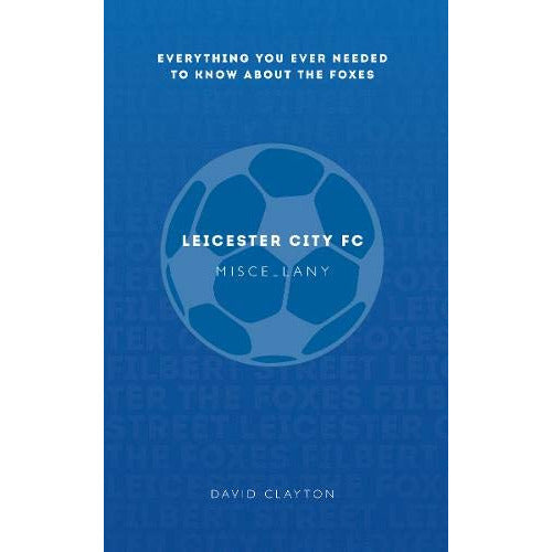 Leicester City FC Miscellany: Everything you ever needed to know by David Clayton - The Book Bundle