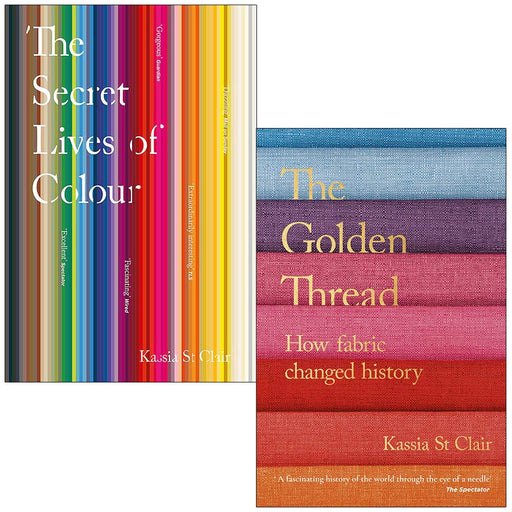 The Secret Lives of Colour & The Golden Thread How Fabric Changed History By Kassia St Clair 2 Books Collection Set - The Book Bundle