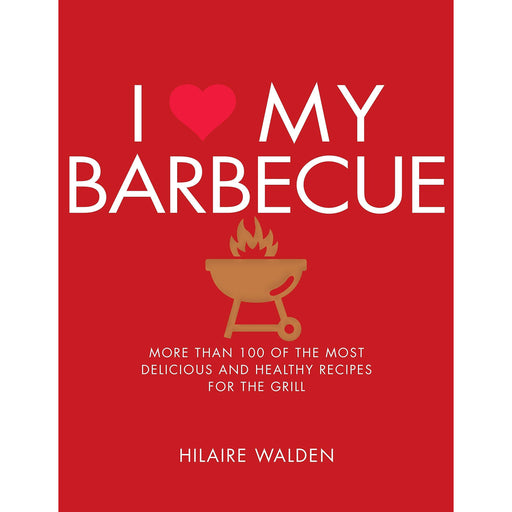 I Love My Barbecue: More Than 100 of the Most Delicious and Healthy Recipes for the Grill - The Book Bundle