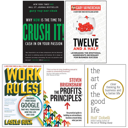 Crush It, Twelve and a Half[Hardcover], Work Rules, The Profits Principles, The Art of the Good Life 5 Books Collection Set - The Book Bundle