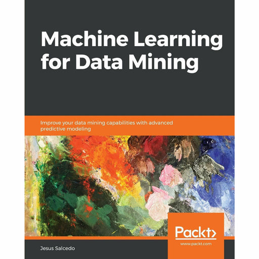 Machine Learning for Data Mining: Improve your data mining capabilities with advanced predictive modeling - The Book Bundle