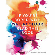 Paperback book titled "If You're Bored with Watercolour Read This Book" by Veronica Ballart Lilja, featuring a colorful cover.