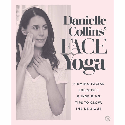 Danielle Collins' Face Yoga: Firming facial exercises & inspiring tips to glow, inside and out - The Book Bundle