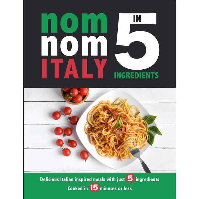 Nom Nom Italy In 5 Ingredients: Delicious Italian inspired meals with just 5 ingredients. Cooked in 15 minutes or less. - The Book Bundle
