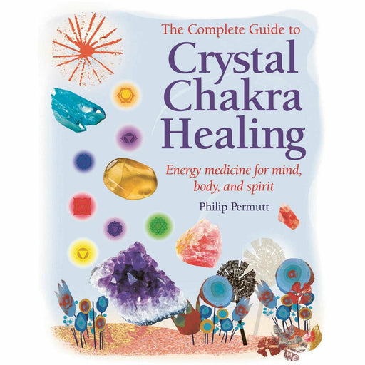 The Complete Guide to Crystal Chakra Healing: Energy Medicine for Mind, Body and Spirit - The Book Bundle