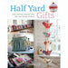 Half Yard Gifts: Easy Sewing Projects Using Left-Over Pieces of Fabric - The Book Bundle