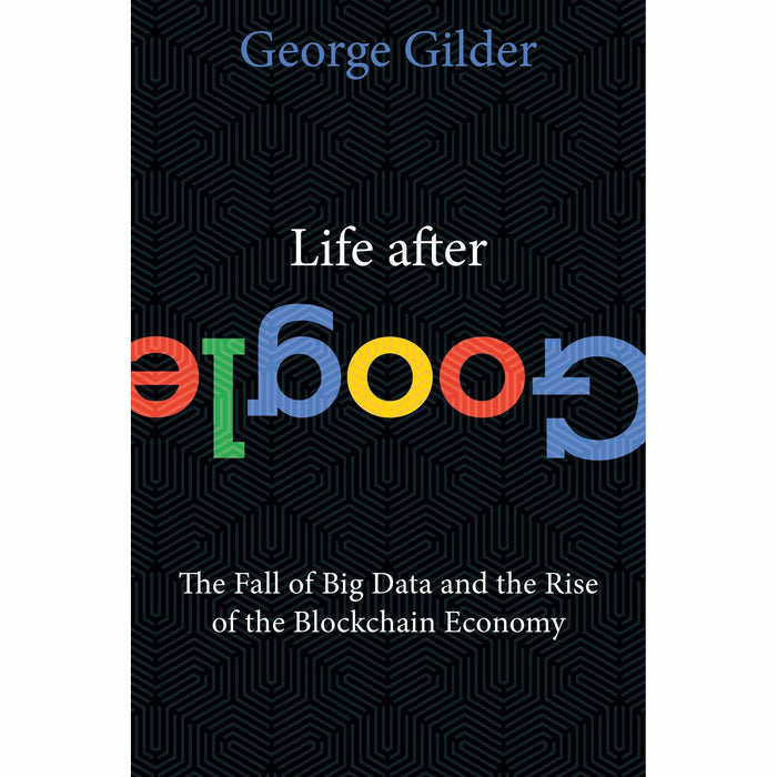 Life After Google: The Fall of Big Data and the Rise of the Blockchain Economy - The Book Bundle