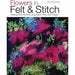 Flowers in Felt & Stitch: Creating Beautiful Flowers Using Fleece, Fibres and Threads: Creating floral artworks using fleece, fibres and threads - The Book Bundle