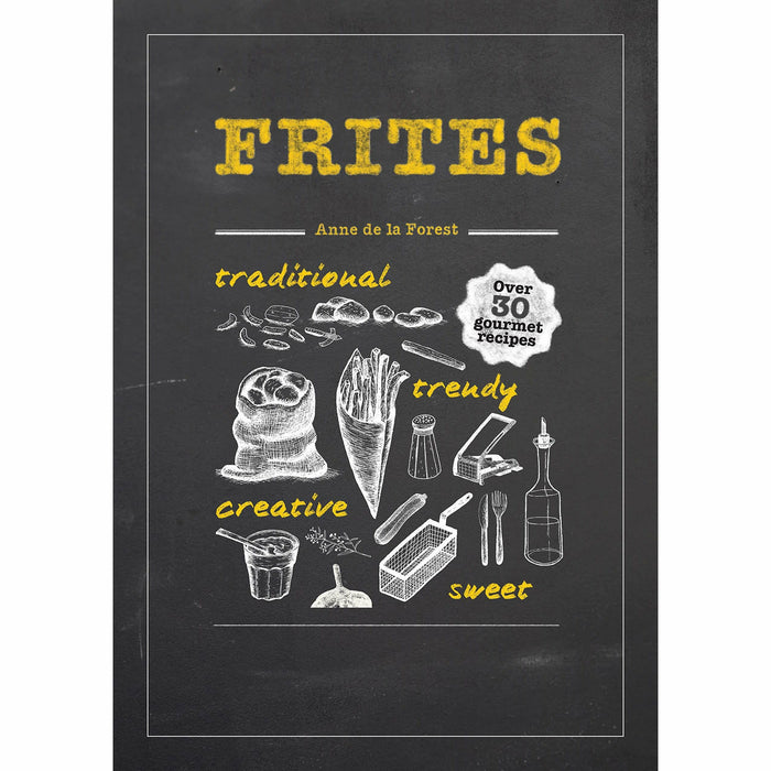 Frites: Over 30 Gourmet Recipes for all kinds of Fries, Chips and Dips - The Book Bundle