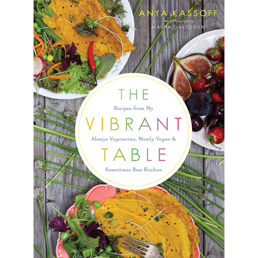 The Vibrant Table: Recipes from My Always Vegetarian, Mostly Vegan, and Sometimes Raw Kitchen - The Book Bundle