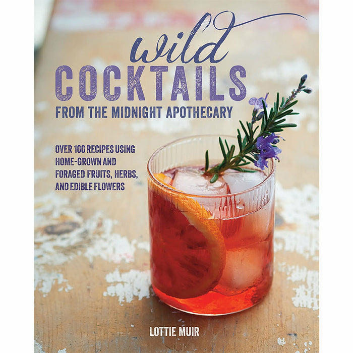 Wild Cocktails from the Midnight Apothecary: Over 100 recipes using home-grown and foraged fruits, herbs, and edible flowers - The Book Bundle