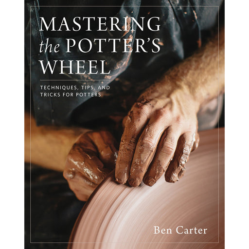 Mastering the Potter's Wheel: Techniques, Tips, and Tricks for Potters (Mastering Ceramics) - The Book Bundle