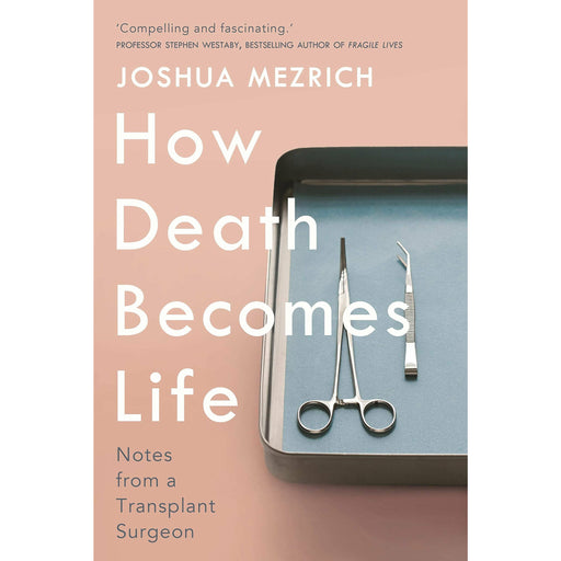 How Death Becomes Life: Notes from a Transplant Surgeon By Joshua Mezrich  NEW - The Book Bundle