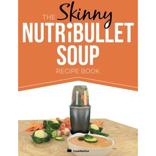 The Skinny NUTRiBULLET Soup Recipe Book: Delicious, Quick & Easy, Single Serving Soups - The Book Bundle