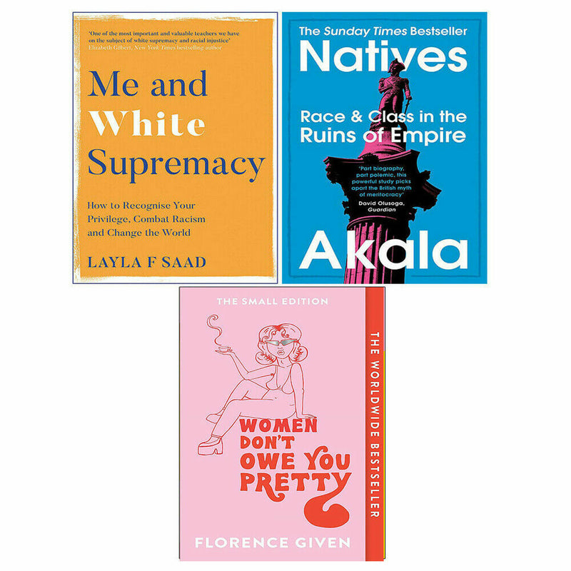 Women Don't Owe You Pretty, Me and White Supremacy, and Natives Race and Class book set by Florence Given, Layla Saad, and Akala.
