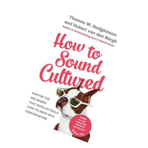 How to Sound Cultured: Master The 250 Names That Intellectuals Love To Drop Into Conversation - The Book Bundle