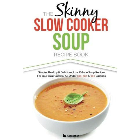The Skinny Slow Cooker Soup Recipe Book: Simple, Healthy & Delicious Low Calorie Soup Recipes For Your Slow Cooker - The Book Bundle